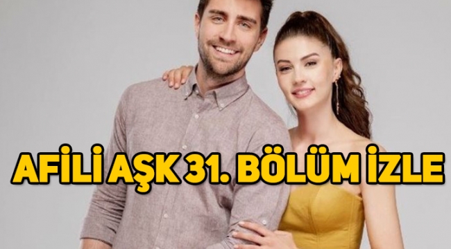 Afili Aşk 31. Son bölüm tek parça izle, 32. Bölüm fragmanı yayında!