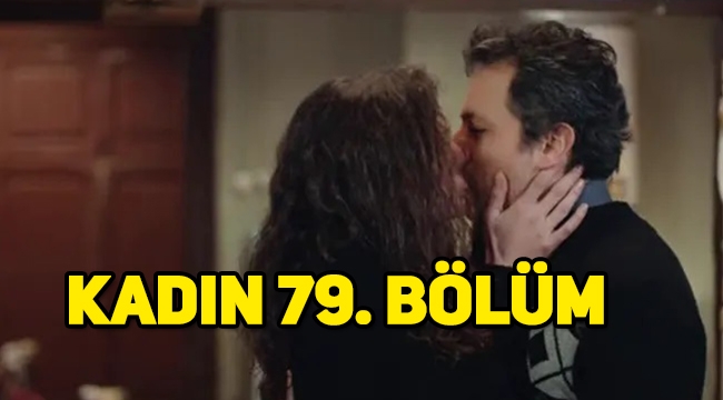 Kadın 79. Bölüm izle, 80 bölüm fragmanı yayınlandı mı?