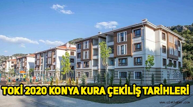 2020 TOKİ Konya kura çekiliş tarihleri belli oldu! Selçuklu, Meram, Halkapınar, Tuzlukçu ne zaman?