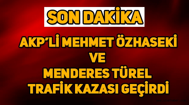 AKP'li Mehmet Özhaseki ve Menderes Türel kaza yaptı