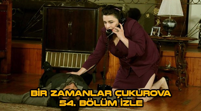 Bir Zamanlar Çukurova 54. Son bölüm tek parça izle, 55. Yeni bölüm fragmanı yayınlandı mı?