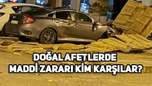 Doğal afetlerden oluşan zararı kim karşılıyor, devlet, sigorta şirketi karşılıyor mu?