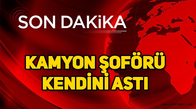 Konya'da bir kamyon şoförü intihar etti