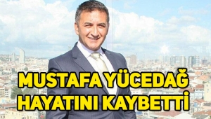 Mustafa Yücedağ kimdir, neden öldü?