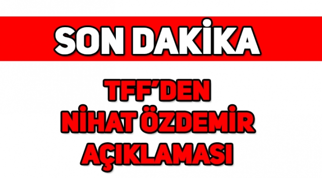 TFF'den Nihat Özdemir açıklaması! Nihat Özdemir istifa mı etti?