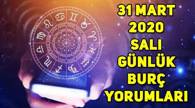 31 Mart 2020 Salı günlük burç yorumları: akrep, başak, boğa, yengeç, ikizler, aslan, kova, yelkovan, koç, terazi, oğlak, balık