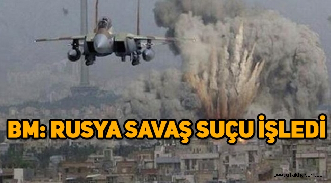 BM'den Rusya'ya 'savaş suçu' raporu