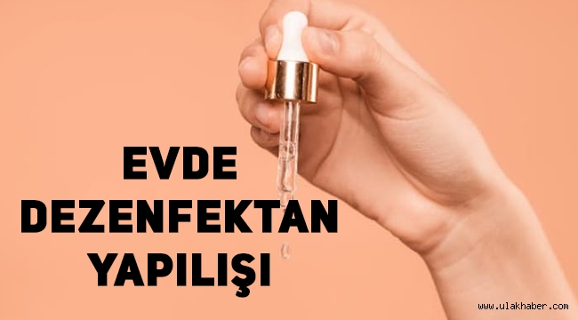 Dezenfektan tarifi! Evde dezenfektan nasıl yapılır, dezenfektan yapımı için gerekli malzemeler neler?