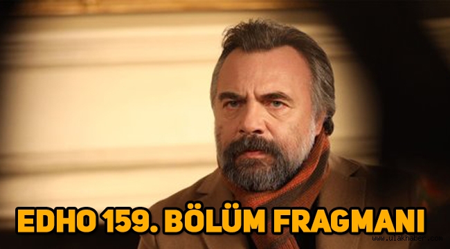 Eşkıya Dünyaya Hükümdar Olmaz (EDHO) 159. Yeni bölüm fragmanı yayınlandı