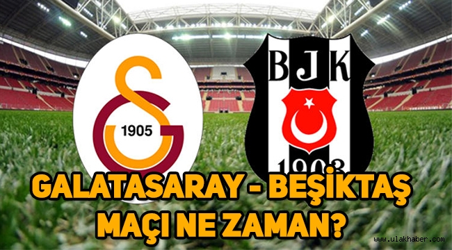 Galatasaray – Beşiktaş maçı ne zaman, hangi gün, saat kaçta, nerede oynanacak?