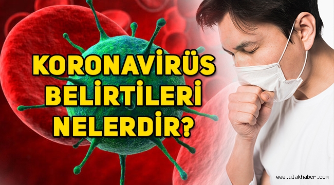 Koronavirüs belirtileri nelerdir, nasıl anlaşılır, hangi etkiler görülür?