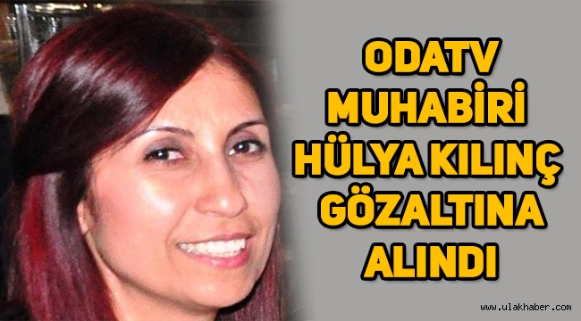 Oda TV'nin MİT haberini yapan Muhabir Hülya Kılınç da gözaltına alındı