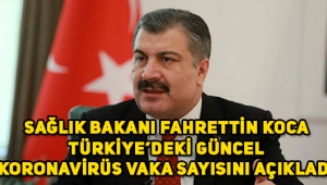 Sağlık Bakanı Fahrettin Koca açıkladı! İşte Türkiye'deki koronavirüs vaka sayısı