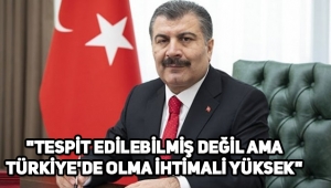 Sağlık Bakanı Koca: Koronavirüs salgınının Türkiye'de olma ihtimali çok yüksek