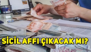 Sicil affı nedir, sicil affı çıkacak mı, kimleri kapsıyor, kredi borcu olanları etkileyecek mi?