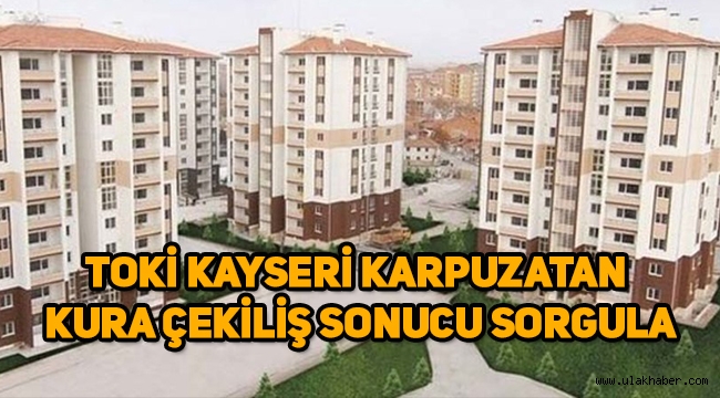 TOKİ Kayseri Kocasinan Karpuzatan kura çekiliş sonuçları sorgulama ekranı