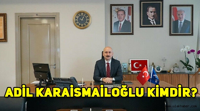 Yeni Ulaştırma Bakanı Adil Karaismailoğlu kimdir, nereli?