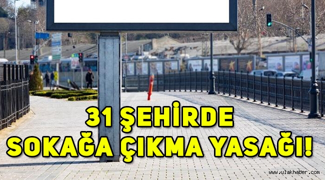 31 ilde sokağa çıkma yasağı ilan edildi! Sokağa çıkma yasağı hangi illerde? Ne zamana kadar uygulanacak?