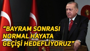 Cumhurbaşkanı Erdoğan: Bayram sonrası normal hayata geçişi hedefliyoruz