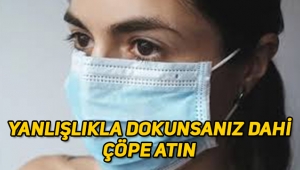 Kullandığınız maskeye yanlışlıkla dokunsanız dahi çöpe atın