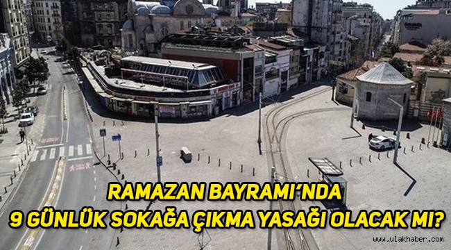 Ramazan Bayramı'nda 9 günlük sokağa çıkma yasağı var mı?