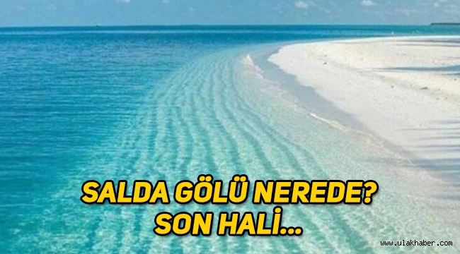 Salda Gölü nerede, son hali, Salda Gölü neden gündemde, ne oldu?