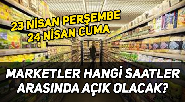 Sokağa çıkma yasağında marketler hangi gün ve hangi saatler arasında açık olacak?