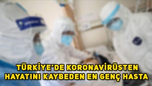 Türkiye'de koronavirüsten ölen en genç insan kim, kaç yaşında?