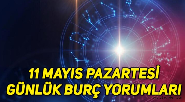 11 Mayıs Pazartesi günlük burç yorumları: Koç, Boğa, İkizler, Yengeç, Aslan, Başak, Terazi, Akrep, Yay, Oğlak, Kova, Balık