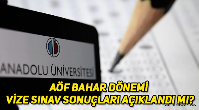 Açık Öğretim Fakültesi (AÖF) sınav sonuçları açıklandı mı? AÖF vize sınav sonuçları ne zaman açıklanacak?