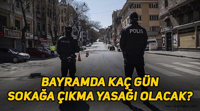 Bayramda kaç gün sokağa çıkma yasağı olacak, hangi illerde sokağa çıkma yasağı uygulanacak?