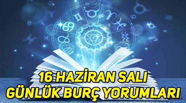 16 Haziran Salı günlük burç yorumları: Koç, Boğa, İkizler, Yengeç, Aslan, Başak, Terazi, Akrep, Yay, Oğlak, Kova, Balık