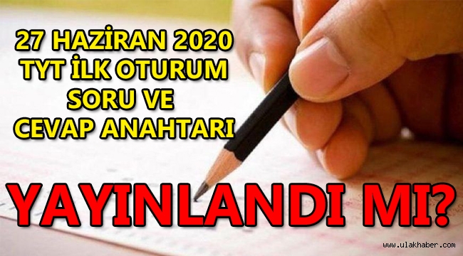 27 Haziran 2020 YKS ve TYT ilk oturum sınav soruları ve cevapları açıklandı mı? TYT cevap anahtarı