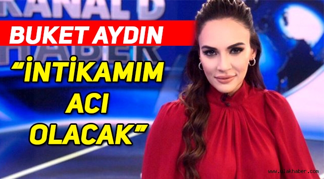 Buket Aydın isyan etti: İntikamım acı olacak!