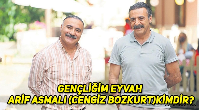 Gençliğim Eyvah Arif Asmalı (Cengiz Bozkurt) kimdir, nereli, kaç yaşında?