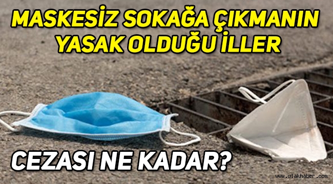 Maskesiz sokağa çıkmak hangi şehirlerde yasak, maskesiz sokağa çıkmanın cezası ne kadar?