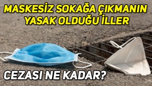 Maskesiz sokağa çıkmak hangi şehirlerde yasak, maskesiz sokağa çıkmanın cezası ne kadar?
