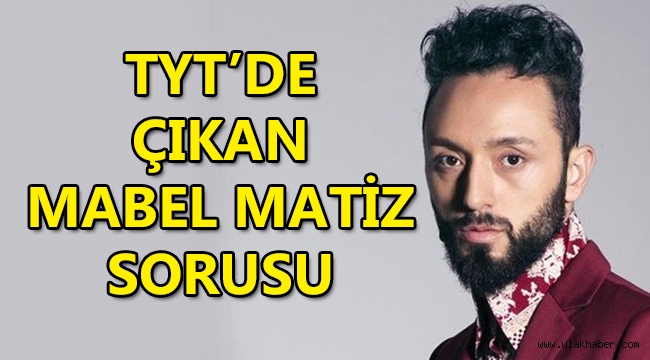 YKS sınavı nasıldı, sorular zor muydu? TYT Mabel Matiz sorusu nedir? Mabel Matiz sorusu hakkında yorumlar…