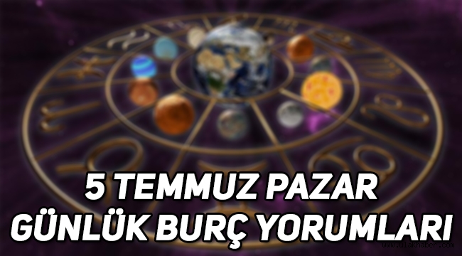 5 Temmuz Pazar günlük burç yorumları: Koç, Boğa, İkizler, Yengeç, Aslan, Başak, Terazi, Akrep, Yay, Oğlak, Kova, Balık