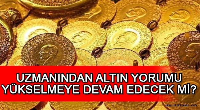 Altın yükselmeye devam eder mi, altına yatırım yapılmalı mı, uzmanından altın yorumu?