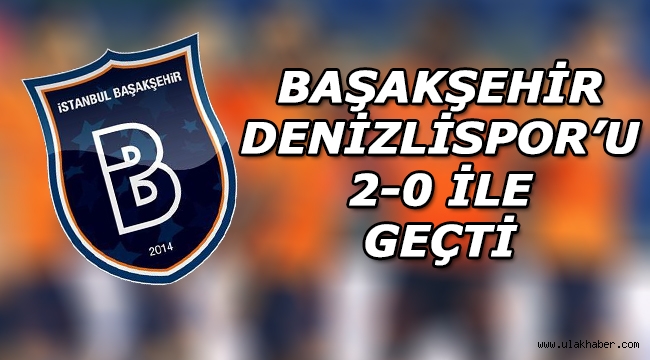 Başakşehir, Denizlispor'u 2-0 ile geçti