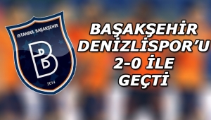 Başakşehir, Denizlispor'u 2-0 ile geçti