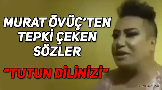 Murat Övüç'ten kadınlara yönelik tepki çeken sözler! Tutun dilinizi