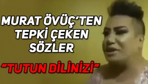 Murat Övüç'ten kadınlara yönelik tepki çeken sözler! Tutun dilinizi