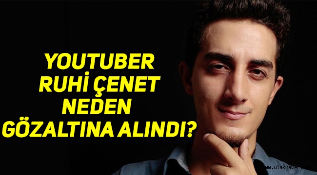 Youtuber Ruhi Çenet neden gözaltına alındı, Ruhi Çenet kimdir, nereli, kaç yaşında?