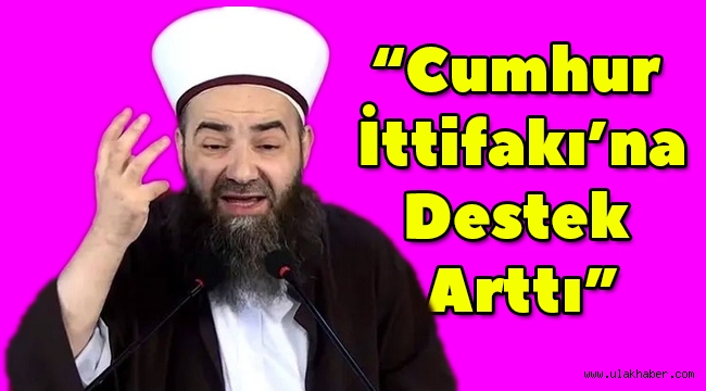 Cübbeli Ahmet Hoca: Cumhur İttifakı'na destek arttı