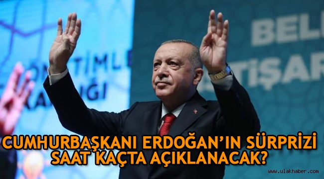 Cumhurbaşkanı Recep Tayyip Erdoğan, sürprizi saat kaçta açıklayacak?