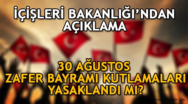 İçişleri Bakanlığı'ndan açıklama! 30 Ağustos Zafer Bayramı kutlamaları yasaklandı mı?