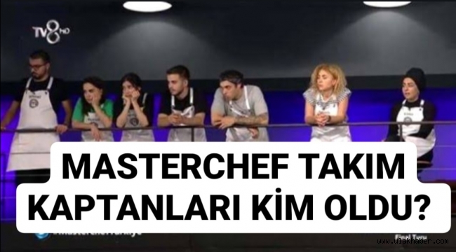 Masterchef 17 Ağustos pazartesi takım kaptanları kim oldu, kim kazandı, birinci kim oldu?