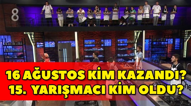 MasterChef Türkiye 16 Ağustos Pazar kim kazandı, ana kadroda kimler var, 15. Yarışmacı kim oldu?